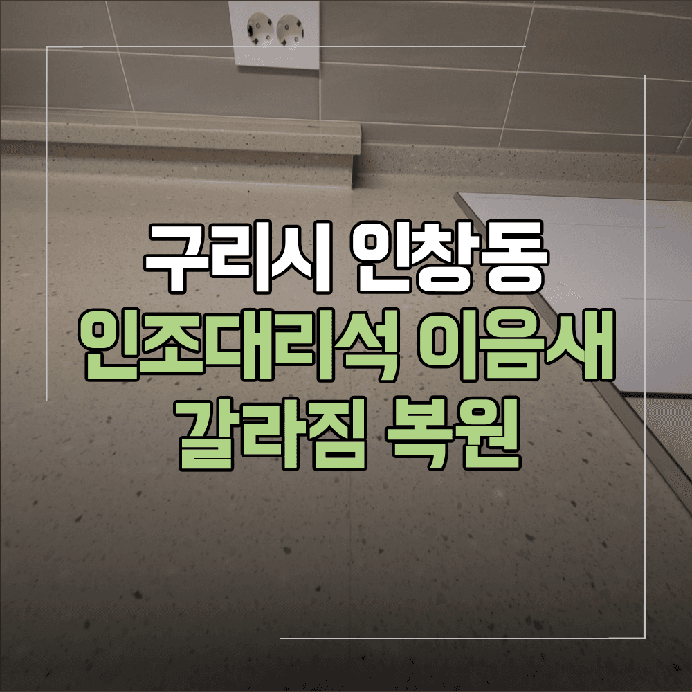 구리시 인창동 인조대리석 이음새 갈라짐 복원